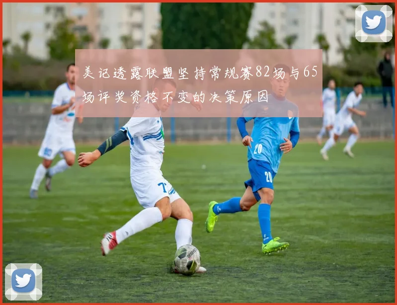 美记透露联盟坚持常规赛82场与65场评奖资格不变的决策原因
