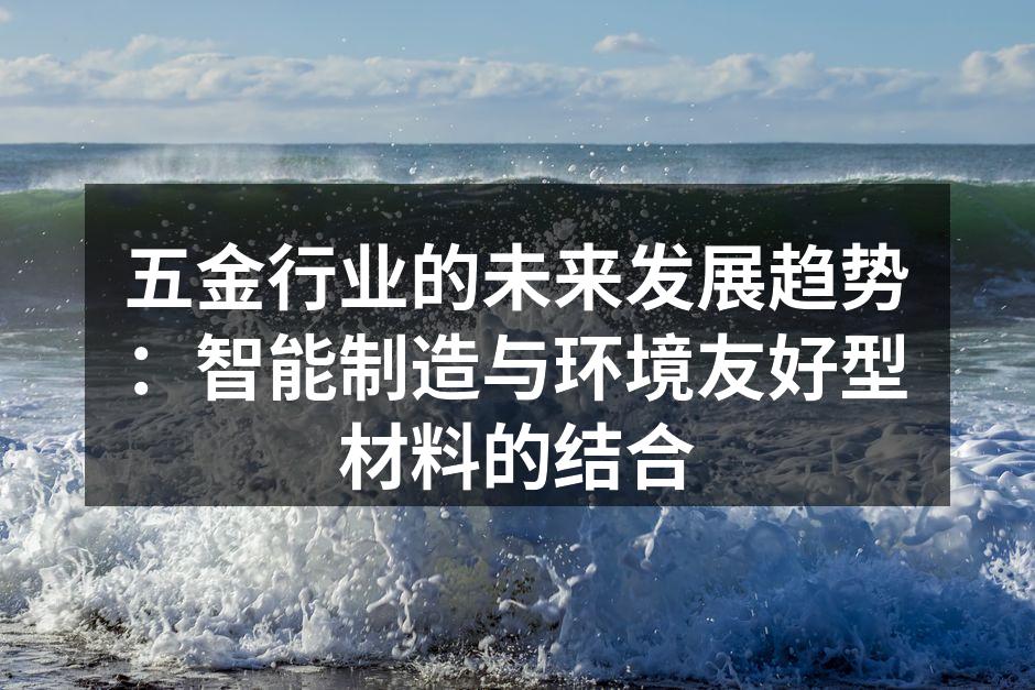 五金行业的未来发展趋势：智能制造与环境友好型材料的结合