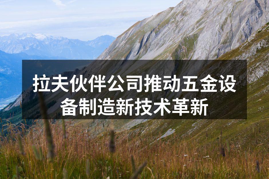 拉夫伙伴公司推动五金设备制造新技术革新